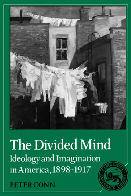 The Divided Mind: Ideology and Imagination in America, 1898-1917 by Peter Conn, Albert Gelpi, Ross Posnock