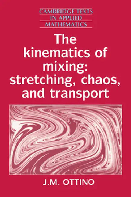 The Kinematics of Mixing: Stretching, Chaos, and Transport by J. M. Ottino, Ottino J. M., D. G. Crighton