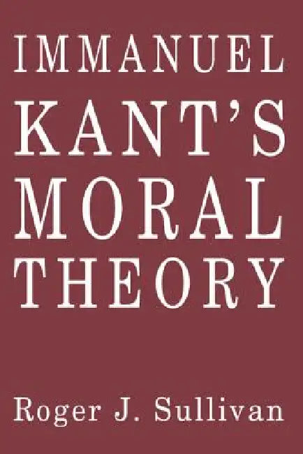 Immanuel Kant's Moral Theory by Roger J. Sullivan