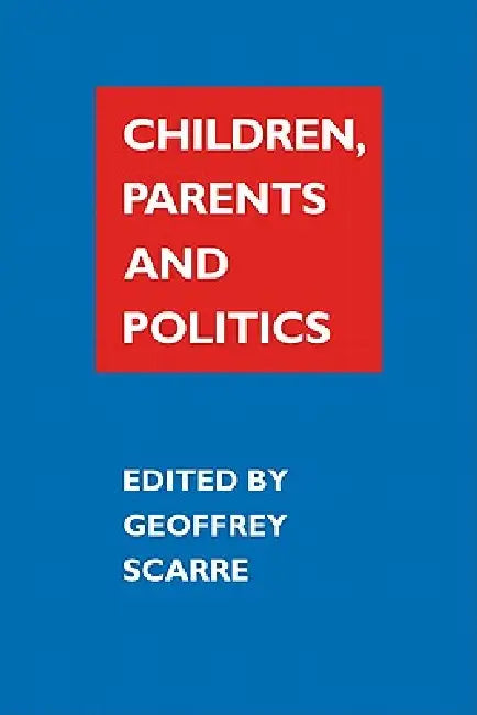 Children, Parents, and Politics by Geoffrey Scarre, Geoffrey Scarre, Scarre Geoffrey