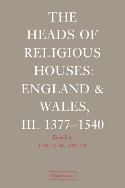 The Heads of Religious Houses: England and Wales, III. 1377 1540 by David M. Smith