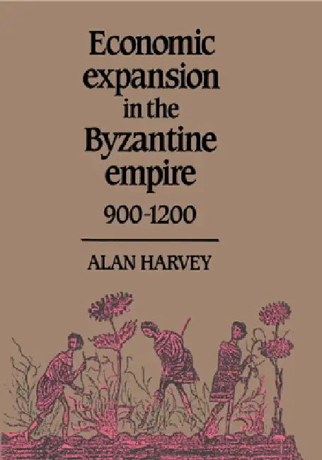 Economic Expansion in the Byzantine Empire, 900 1200 by Alan Harvey
