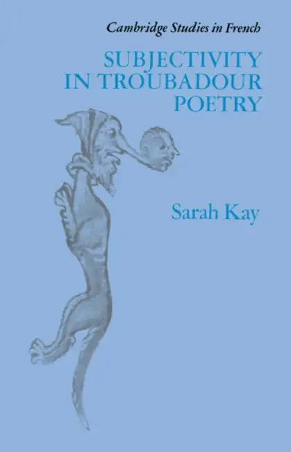 Subjectivity in Troubadour Poetry by Sarah Kay, Kay Sarah