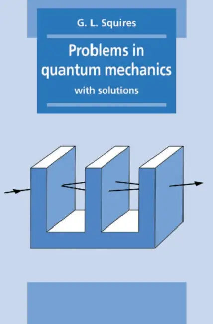 Problems in Quantum Mechanics: With Solutions by Gordon Leslie Squires