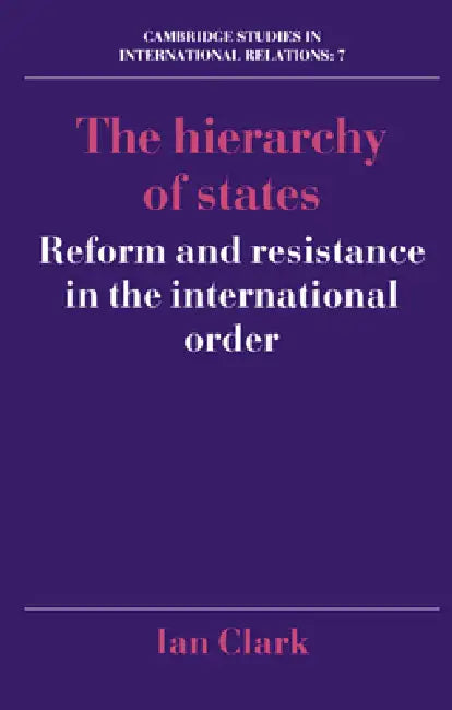 The Hierarchy of States: Reform and Resistance in the International Order by Ian Clark