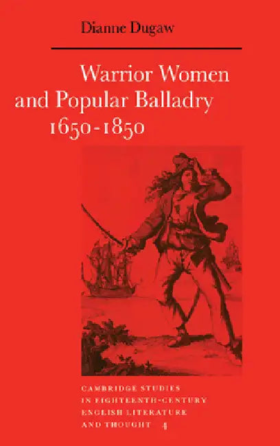 Warrior Women and Popular Balladry 1650 1850 by Dianne Dugaw