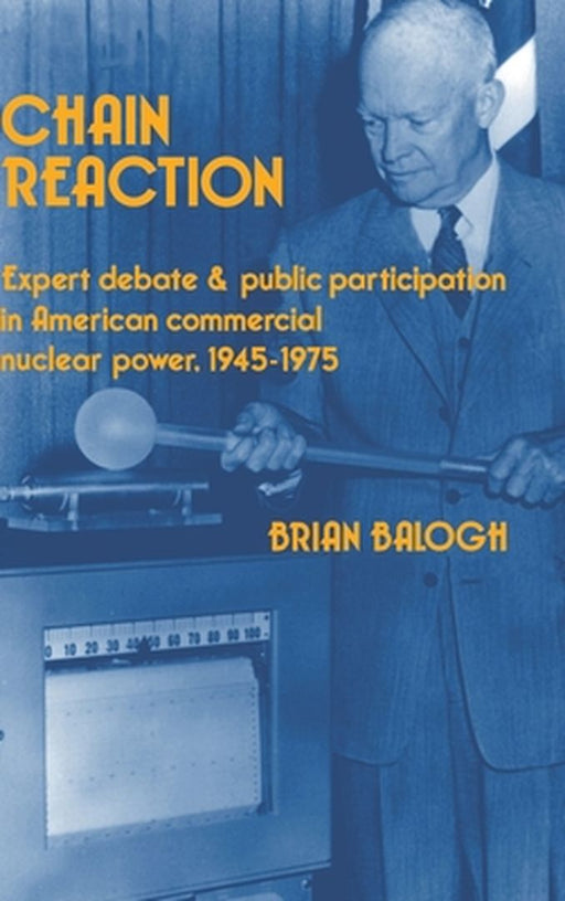 Chain Reaction: Expert Debate and Public Participation in American Commercial Nuclear Power 1945-1975 by Brian Balogh