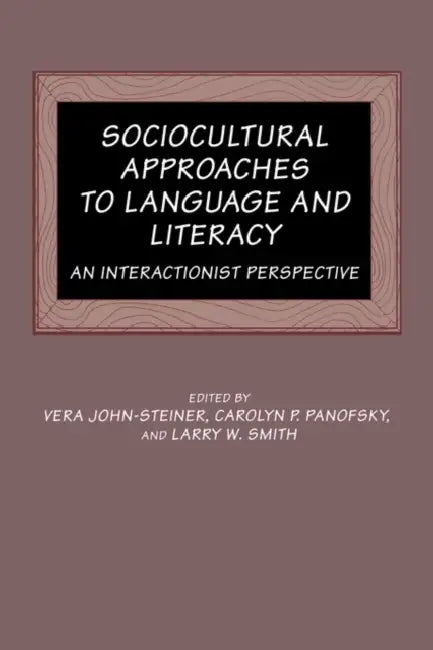 Sociocultural Approaches to Language and Literacy: An Interactionist Perspective by Vera John-Steiner, Carolyn P. Panofsky, Larry W. Smith
