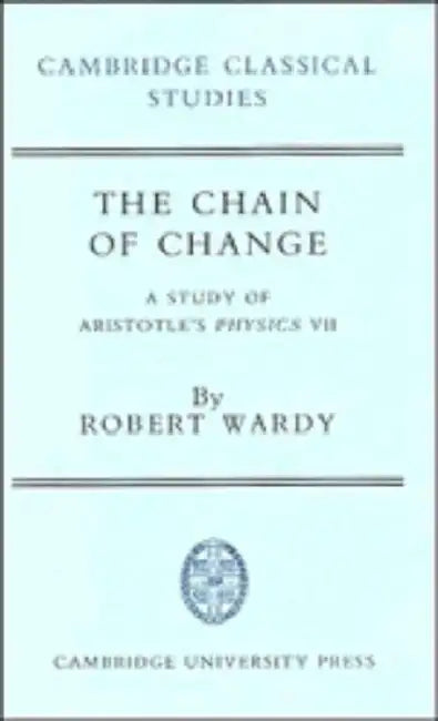 The Chain of Change: A Study of Aristotle's Physics VII by Robert Wardy