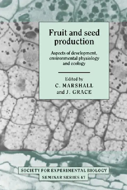 Fruit and Seed Production: Aspects of Development, Environmental Physiology and Ecology by C. Marshall, J. Grace, Marshall C
