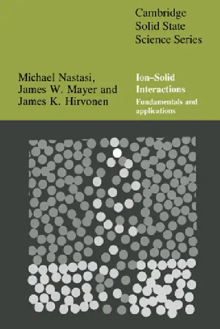 Ion-Solid Interactions: Fundamentals and Applications by Michael Nastasi, Nastasi Michael, Mayer James