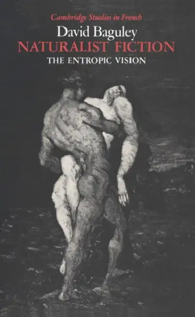 Naturalist Fiction: The Entropic Vision by David Baguley, Baguley David
