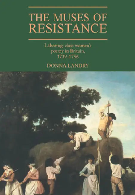 The Muses of Resistance: Laboring-Class Women's Poetry in Britain, 1739 1796 by Donna Landry