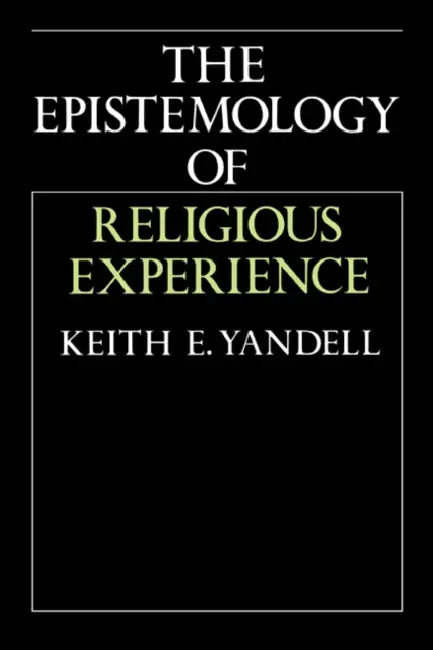 The Epistemology of Religious Experience by Keith E. Yandell