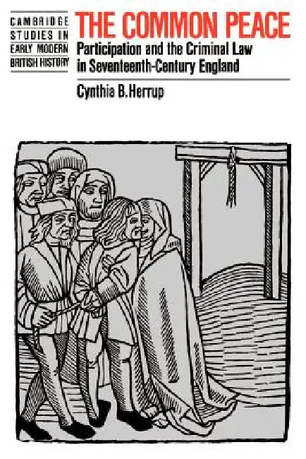 The Common Peace: Participation and the Criminal Law in Seventeenth-Century England by Cynthia B. Herrup