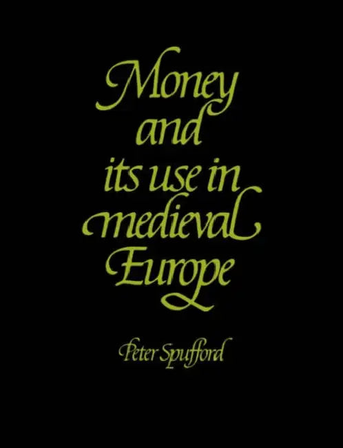 Money and Its Use in Medieval Europe by Peter Spufford