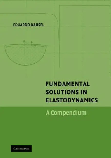 Fundamental Solutions in Elastodynamics: A Compendium by Eduardo Kausel, E. Kausel