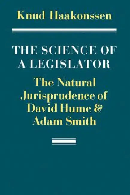 The Science of a Legislator: The Natural Jurisprudence of David Hume and Adam Smith by Knud Haakonssen