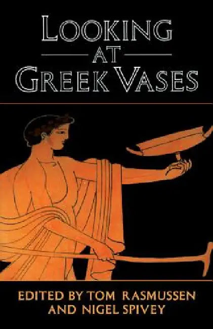 Looking at Greek Vases by Tom Rasmussen, Nigel Spivey, Rasmussen Tom