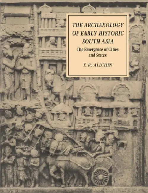 The Archaeology Of Early Historic South Asia: the Emergence of Cities and States
