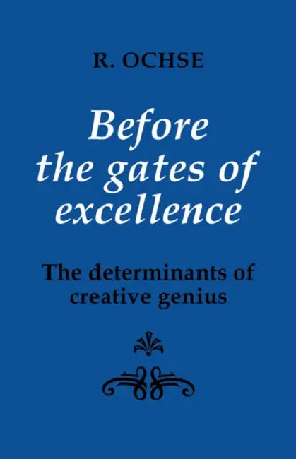 Before the Gates of Excellence: The Determinants of Creative Genius by R. A. Ochse, Ochse R. a.