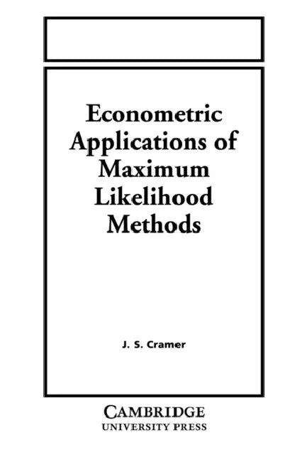 Econometric Applications of Maximum Likelihood Methods by J. S. Cramer, Jan Salomon Cramer