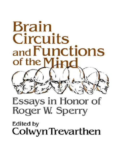 Brain Circuits and Functions of the Mind: Essays in Honor of Roger Wolcott Sperry, Author by Colwyn Trevarthen