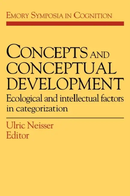 Concepts and Conceptual Development: Ecological and Intellectual Factors in Categorization by Ulric Neisser, Neisser Ulric