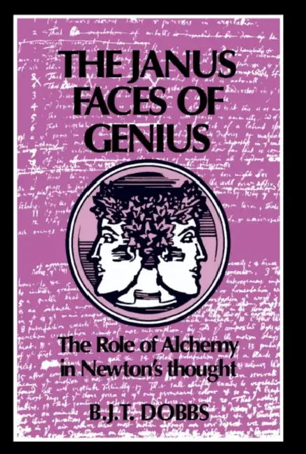 The Janus Faces of Genius: The Role of Alchemy in Newton's Thought by Betty J. Dobbs