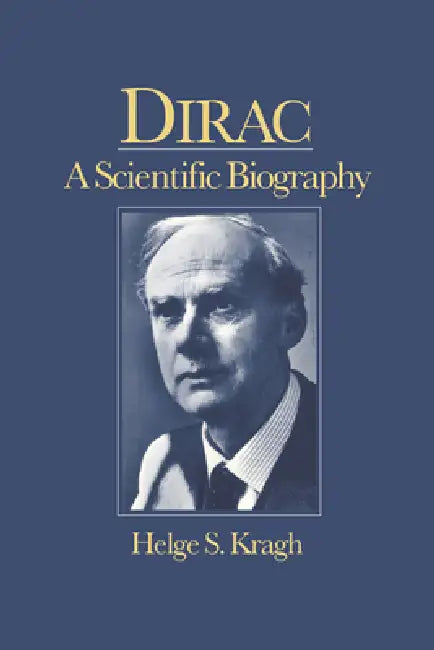 Dirac: A Scientific Biography by Helge S. Kragh
