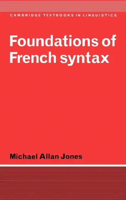 Foundations of French Syntax by Michael Allan Jones, Jones Michael Allan
