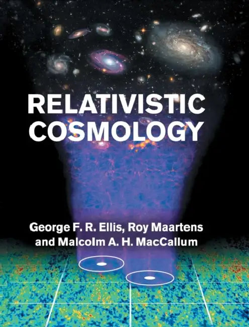 Relativistic Cosmology by George F. R. Ellis, Roy Maartens, Malcolm A. H. MacCallum