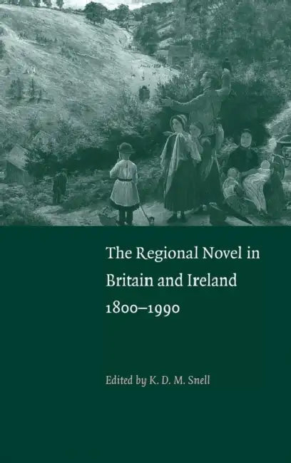 The Regional Novel in Britain and Ireland: 1800-1990 by K. D. M. Snell