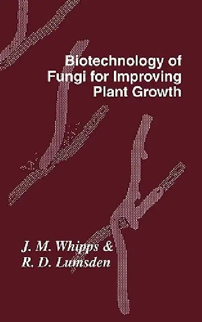 Biotechnology of Fungi for Improving Plant Growth by British Mycological Society, J. M. Whipps