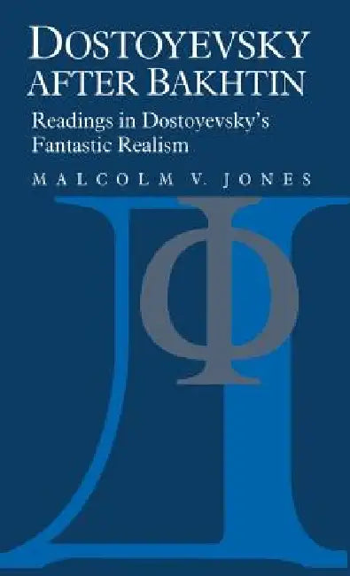 Dostoyevsky After Bakhtin: Readings in Dostoyevsky's Fantastic Realism by Malcolm V. Jones, Jones Malcolm V.