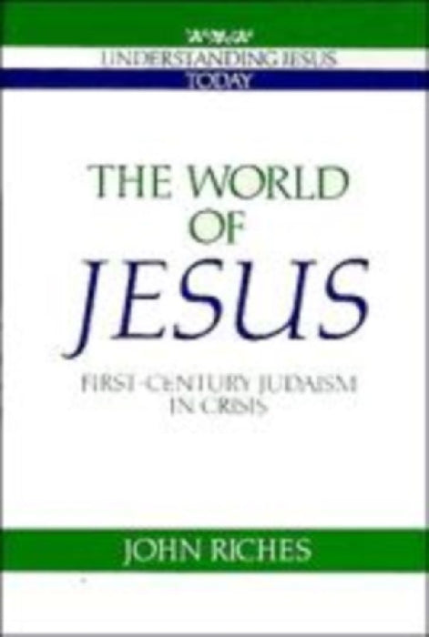 The World Of Jesus: First-century Judaism In Crisis by John Riches