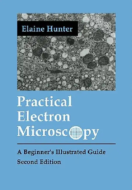 Practical Electron Microscopy: A Beginner's Illustrated Guide by Elaine Hunter, Hunter, Hunter Elaine Evelyn