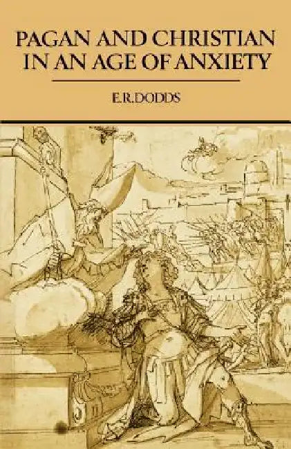 Pagan and Christian in an Age of Anxiety: Some Aspects of Religious Experience from Marcus Aurelius to Constantine by Robert Dodds