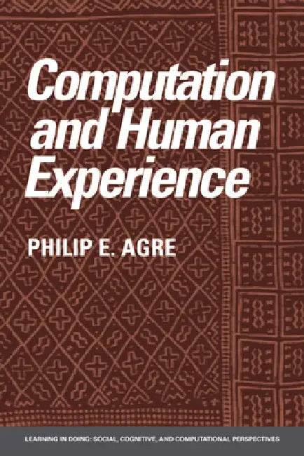 Computation and Human Experience by Philip E. Agre, Roy Pea, John Seely Brown