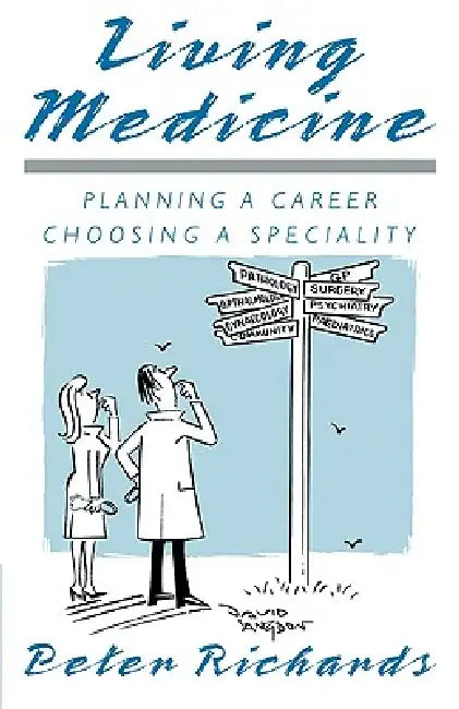 Living Medicine: Planning a Career: Choosing a Speciality by Peter Richards
