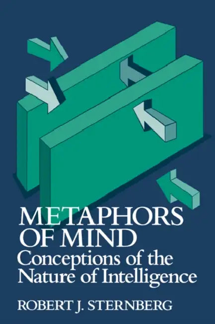 Metaphors of Mind: Conceptions of the Nature of Intelligence by Robert J. Sternberg