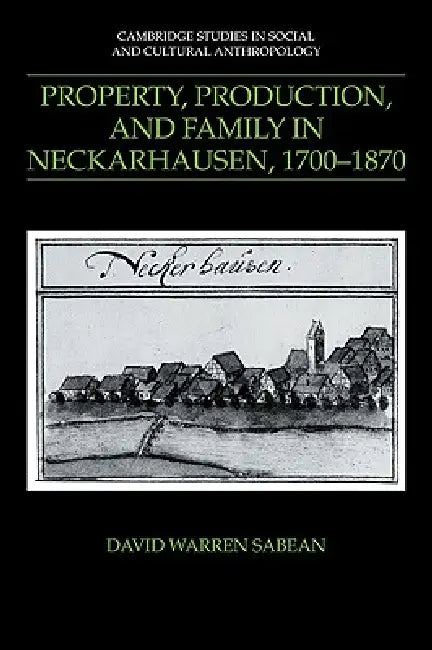 Property, Production, and Family in Neckarhausen, 1700 1870 by David Warren Sabean, Sabean David Warren, Meyer Fortes