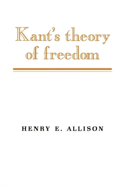 Kant's Theory of Freedom by Henry E. Allison