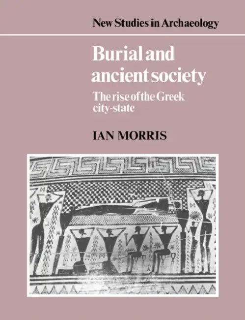 Burial and Ancient Society: The Rise of the Greek City-State by Ian Morris, Colin Renfrew, Clive Gamble