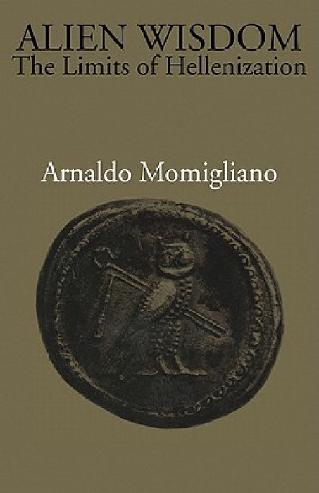 Alien Wisdom: The Limits Of Hellenization by Arnaldo Momigliano