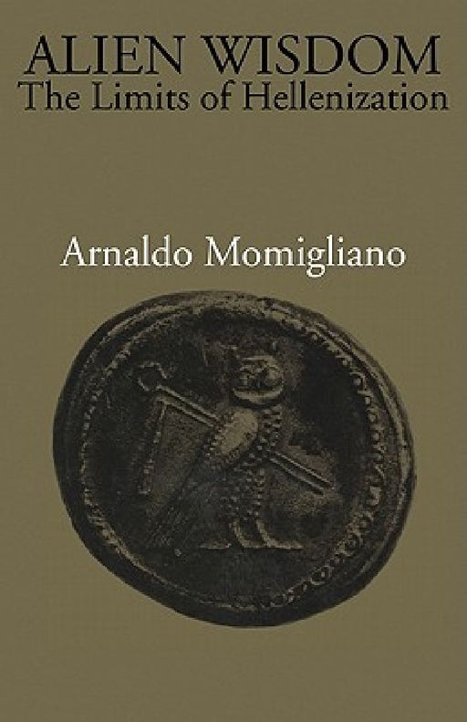 Alien Wisdom: The Limits Of Hellenization by Arnaldo Momigliano