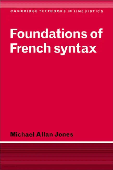 Foundations of French Syntax by Michael Allan Jones