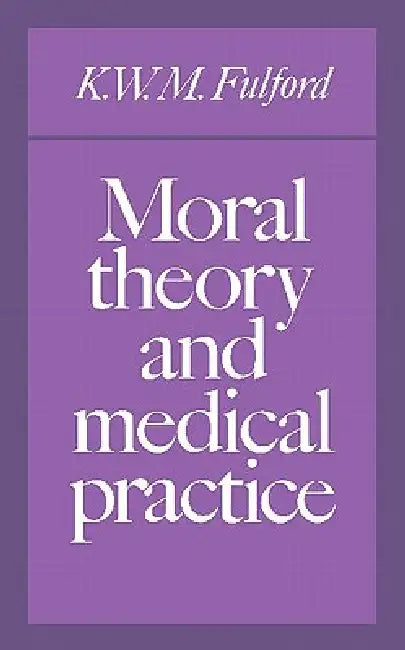 Moral Theory and Medical Practice by K. W. M. Fulford, Mary Warnock
