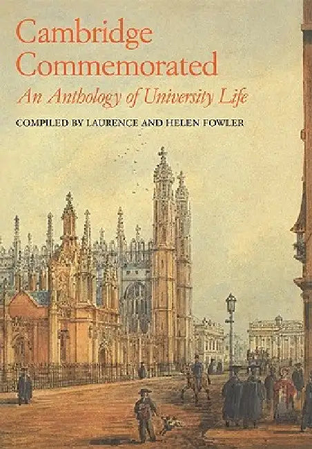 Cambridge Commemorated: An Anthology of University Life by Lawrence Fowler, Helen Fowler, Laurence Fowler