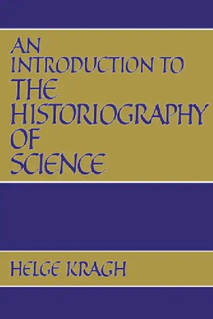 An Introduction to the Historiography of Science by Helge Kragh